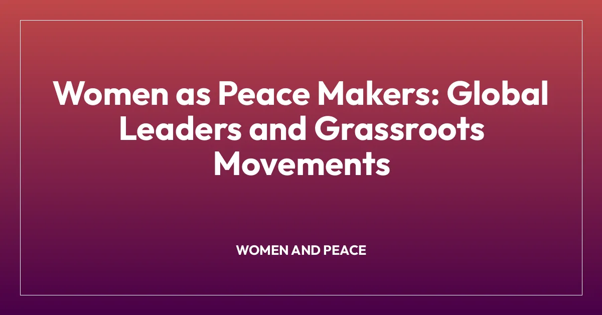 Women as Peace Makers: Global Leaders and Grassroots Movements