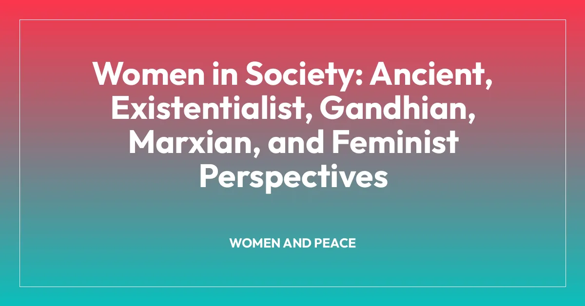 Women in Society: Ancient, Existentialist, Gandhian, Marxian, and Feminist Perspectives