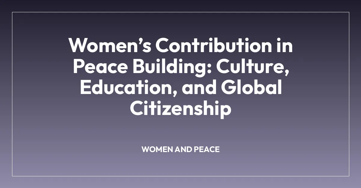 Womenโs Contribution in Peace Building: Culture, Education, and Global Citizenship